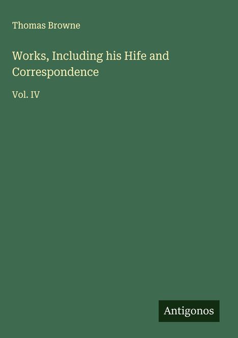 Thomas Browne: Works, Including his Hife and Correspondence, Buch