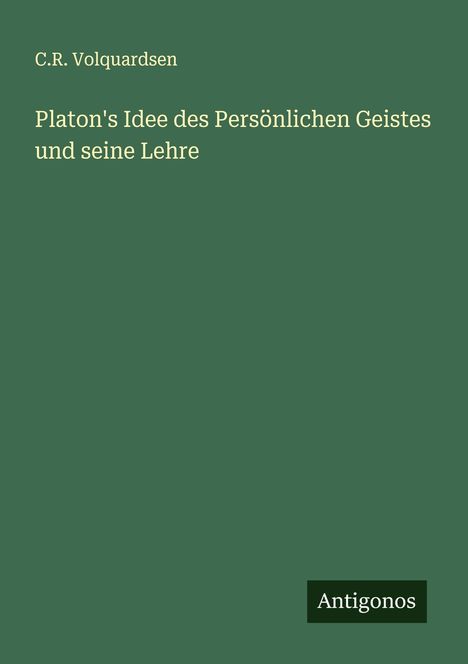 C. R. Volquardsen: Platon's Idee des Persönlichen Geistes und seine Lehre, Buch