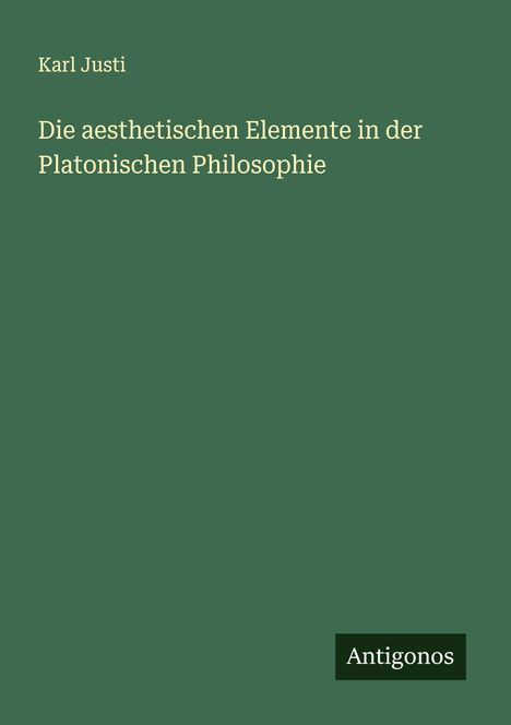 Karl Justi: Die aesthetischen Elemente in der Platonischen Philosophie, Buch