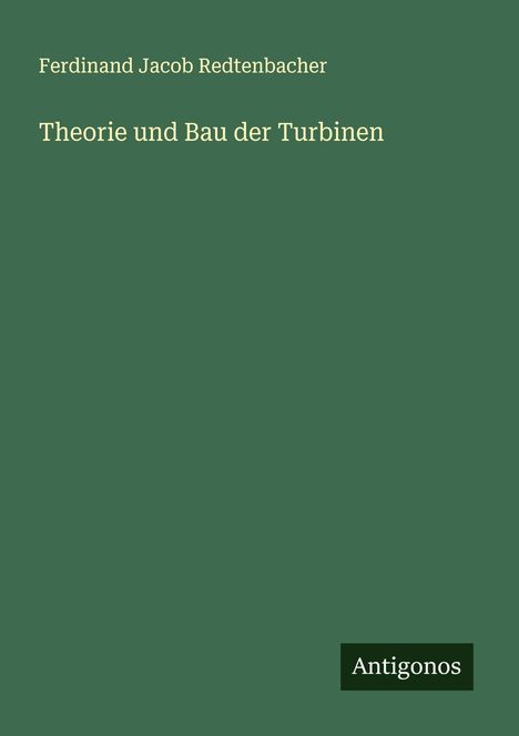 Ferdinand Jacob Redtenbacher: Theorie und Bau der Turbinen, Buch