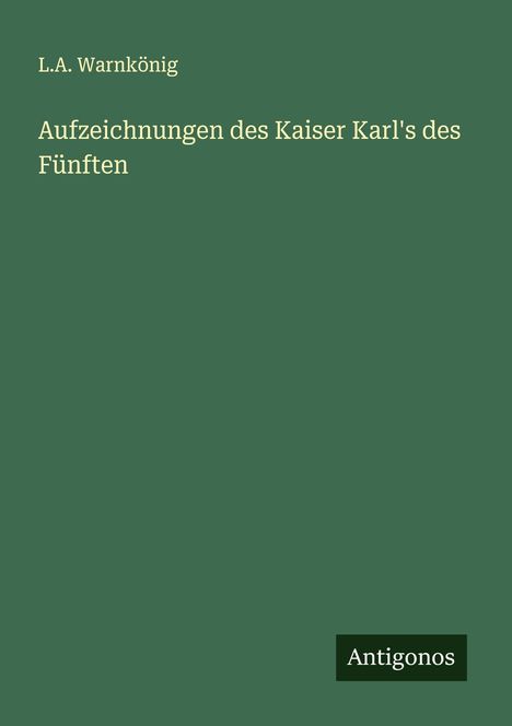 L. A. Warnkönig: Aufzeichnungen des Kaiser Karl's des Fünften, Buch