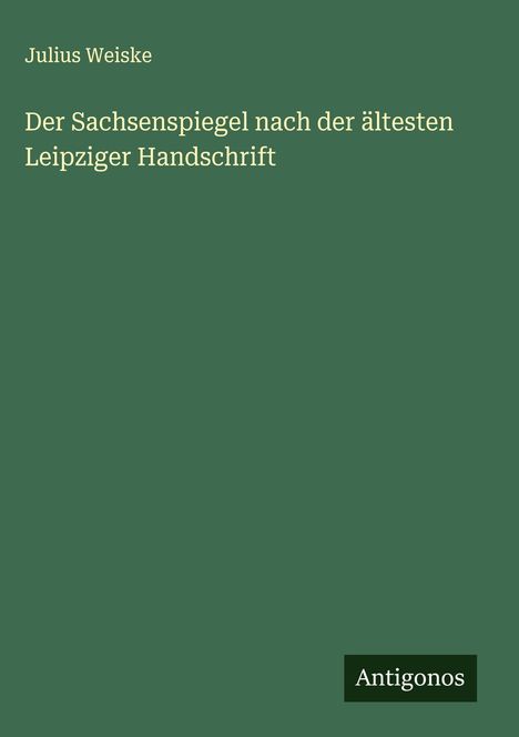 Julius Weiske: Der Sachsenspiegel nach der ältesten Leipziger Handschrift, Buch