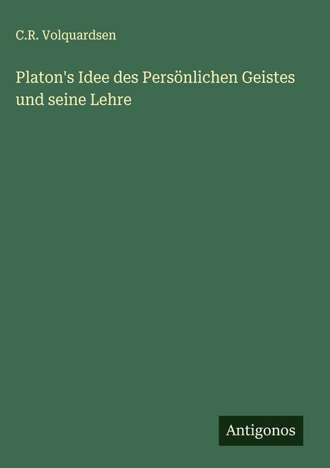C. R. Volquardsen: Platon's Idee des Persönlichen Geistes und seine Lehre, Buch