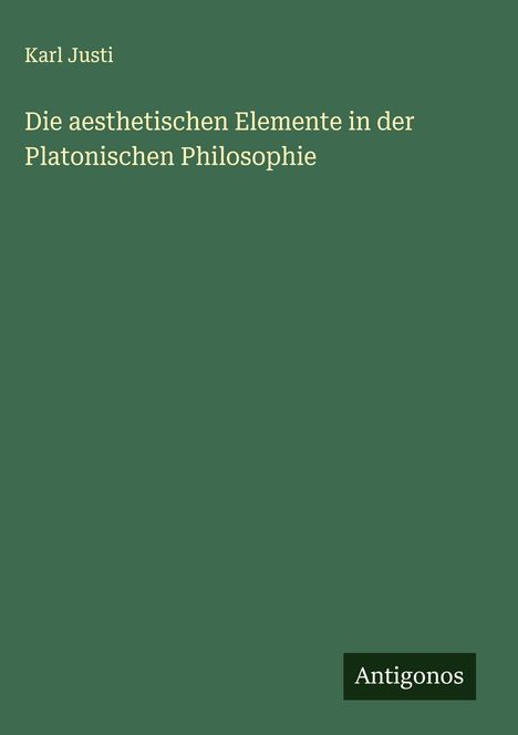 Karl Justi: Die aesthetischen Elemente in der Platonischen Philosophie, Buch