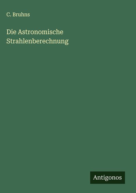C. Bruhns: Die Astronomische Strahlenberechnung, Buch