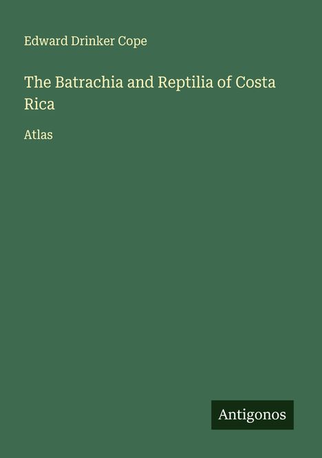 Edward Drinker Cope, The Batrachia and Reptilia of Costa Rica, Atlas. Grüner Hintergrund, Logo "Antigonos".