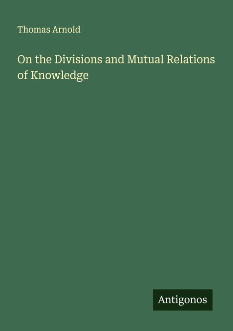 Thomas Arnold: On the Divisions and Mutual Relations of Knowledge, Buch
