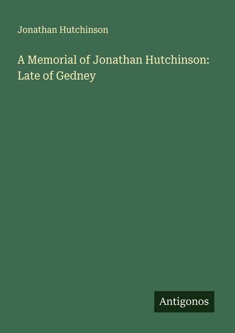Oberer Text: Jonathan Hutchinson. Titel: A Memorial of Jonathan Hutchinson: Late of Gedney. Unten steht: Antigonos.