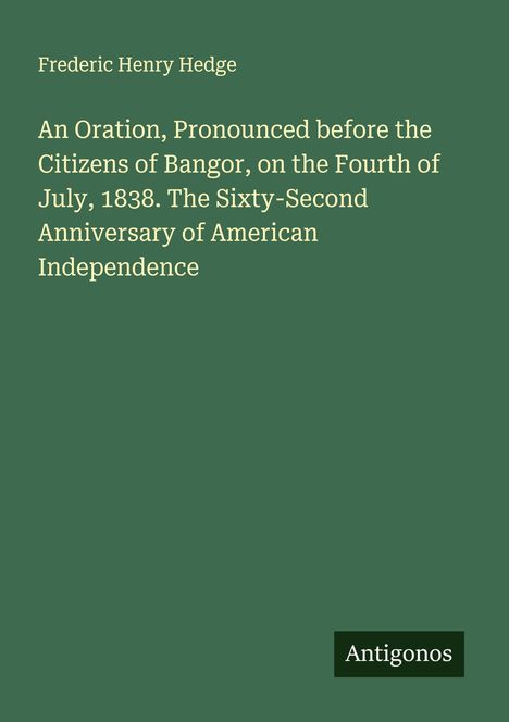 Titeltext: "Frederic Henry Hedge, An Oration...American Independence." Unten rechts: "Antigonos" auf grünem Hintergrund.
