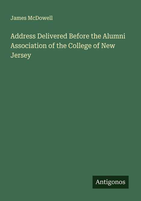 James McDowell. Address Delivered Before the Alumni Association of the College of New Jersey. Dunkelgrüner Hintergrund.