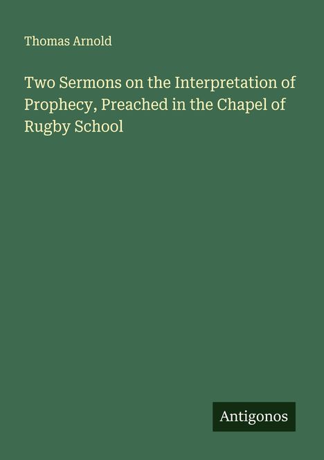 Thomas Arnold: Two Sermons on the Interpretation of Prophecy, Preached in the Chapel of Rugby School, Buch