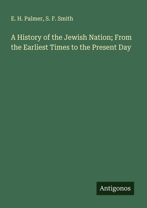 Text: E. H. Palmer, S. F. Smith. A History of the Jewish Nation; From the Earliest Times to the Present Day. Logo: Antigonos.