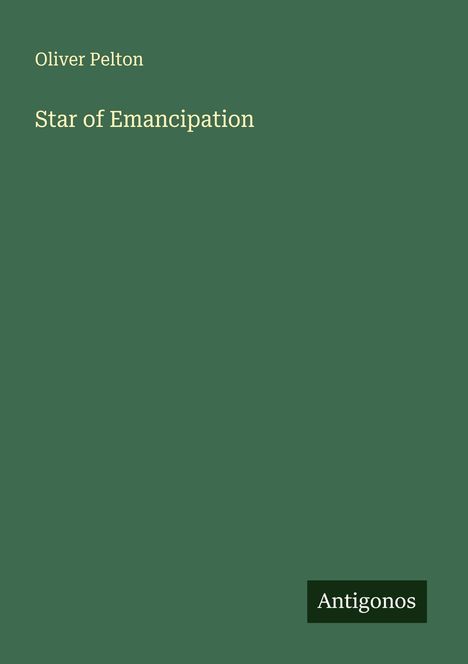 Titel: "Star of Emancipation". Autor: Oliver Pelton. Unten rechts: "Antogonos". Dunkelgrüner Hintergrund.