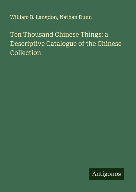 Titel: "Ten Thousand Chinese Things: a Descriptive Catalogue of the Chinese Collection". Autoren: William B. Langdon, Nathan Dunn.