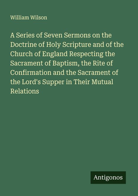 Titel: "A Series of Seven Sermons..." von William Wilson. Unten rechts steht "Antigonos". Dunkelgrüner Hintergrund.