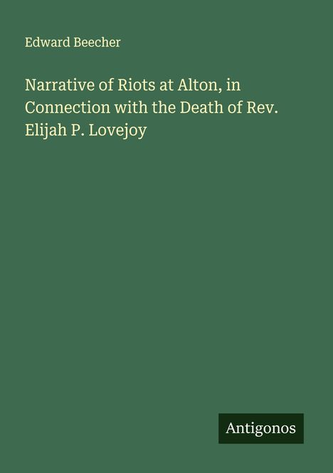 Buchtitel: "Narrative of Riots at Alton, in Connection with the Death of Rev. Elijah P. Lovejoy" von Edward Beecher. Unten: Antigonos.