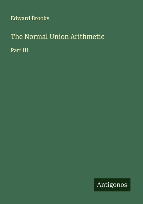 Titel: "The Normal Union Arithmetic Part III" von Edward Brooks. Grüner Hintergrund, unten rechts "Antigonos" in einem kleinen schwarzen Feld.