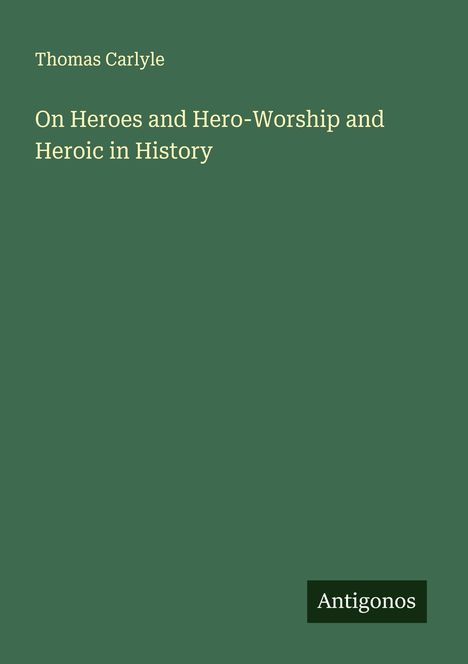 Thomas Carlyle: On Heroes and Hero-Worship and Heroic in History, Buch