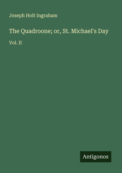 Joseph Holt Ingraham: The Quadroone; or, St. Michael's Day, Buch