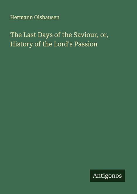 Hermann Olshausen: The Last Days of the Saviour, or, History of the Lord's Passion, Buch