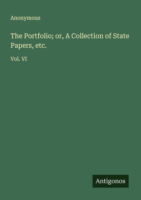 Anonymous: The Portfolio; or, A Collection of State Papers, etc., Buch