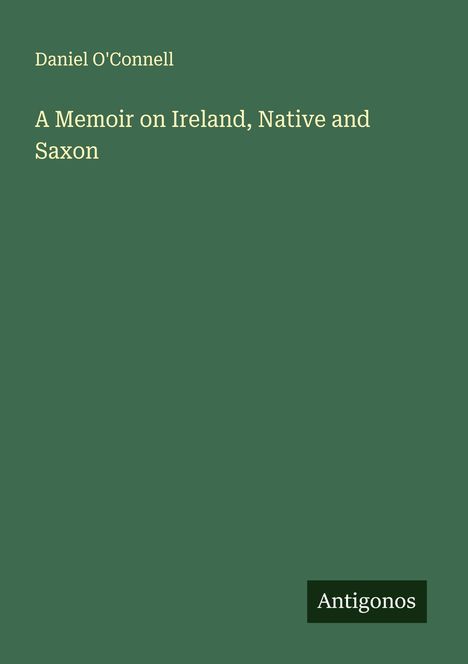 Daniel O'Connell: A Memoir on Ireland, Native and Saxon, Buch