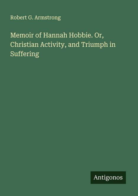 Robert G. Armstrong: Memoir of Hannah Hobbie. Or, Christian Activity, and Triumph in Suffering, Buch