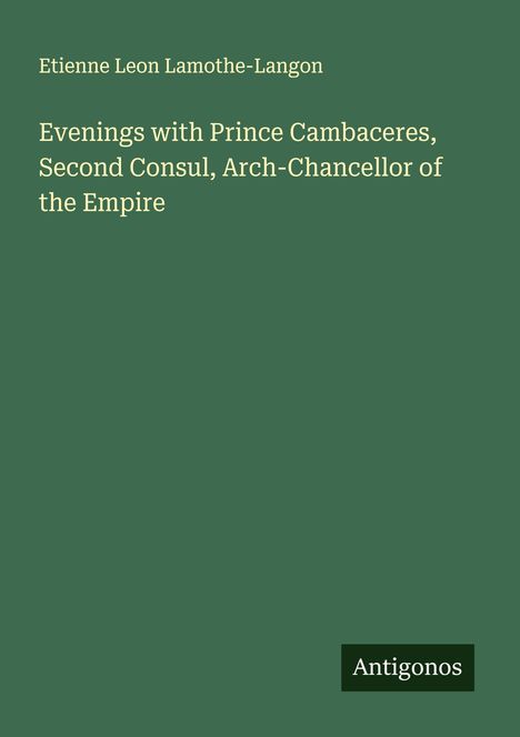 Etienne Leon Lamothe-Langon: Evenings with Prince Cambaceres, Second Consul, Arch-Chancellor of the Empire, Buch