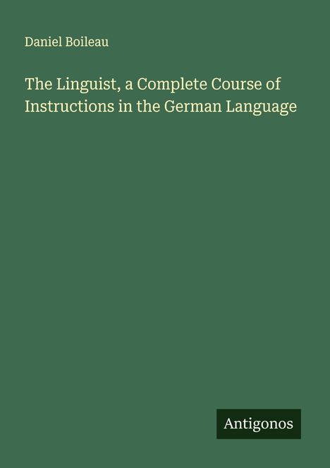 Daniel Boileau: The Linguist, a Complete Course of Instructions in the German Language, Buch