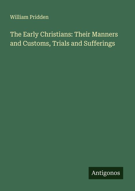 William Pridden: The Early Christians: Their Manners and Customs, Trials and Sufferings, Buch