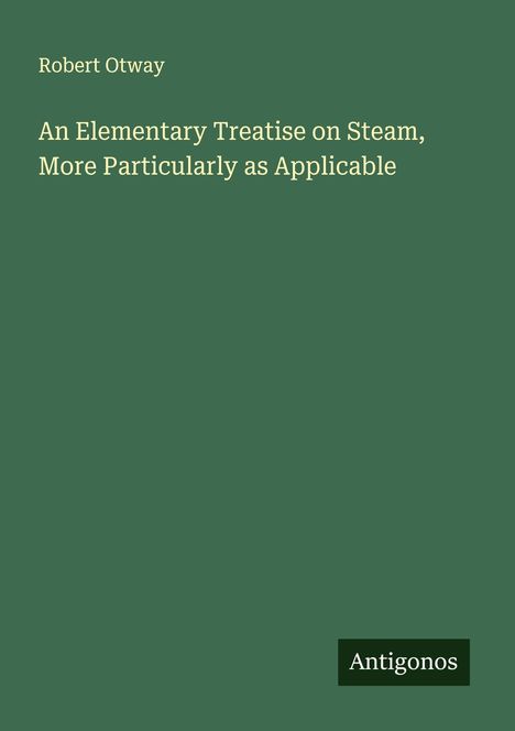 Robert Otway: An Elementary Treatise on Steam, More Particularly as Applicable, Buch