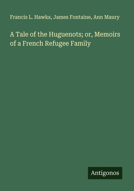 Francis L. Hawks: A Tale of the Huguenots; or, Memoirs of a French Refugee Family, Buch
