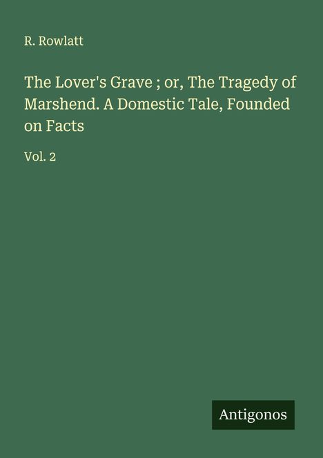 R. Rowlatt: The Lover's Grave ; or, The Tragedy of Marshend. A Domestic Tale, Founded on Facts, Buch