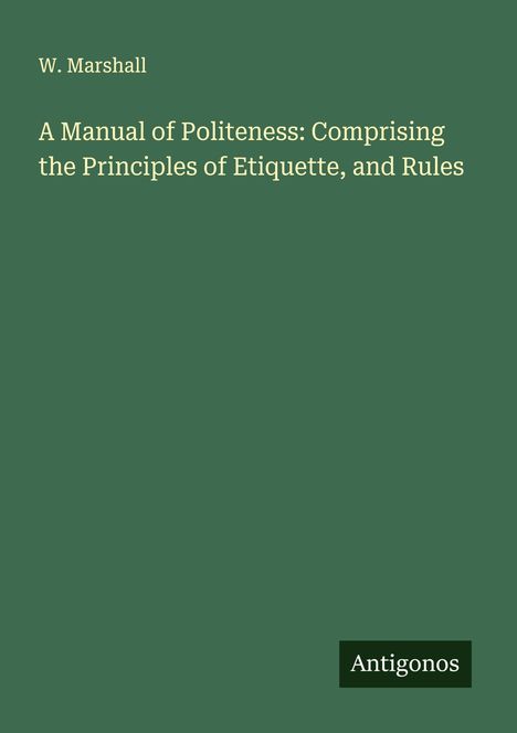 W. Marshall: A Manual of Politeness: Comprising the Principles of Etiquette, and Rules, Buch