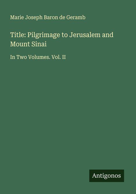 Marie Joseph Baron de Geramb: Title: Pilgrimage to Jerusalem and Mount Sinai, Buch