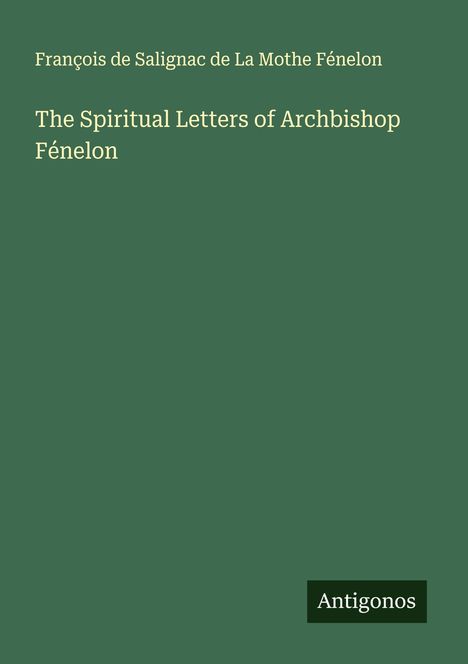 François de Salignac de La Mothe Fénelon: The Spiritual Letters of Archbishop Fénelon, Buch
