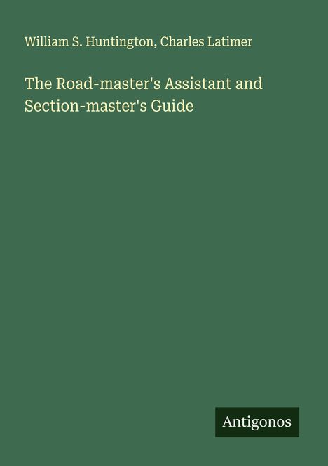 William S. Huntington: The Road-master's Assistant and Section-master's Guide, Buch