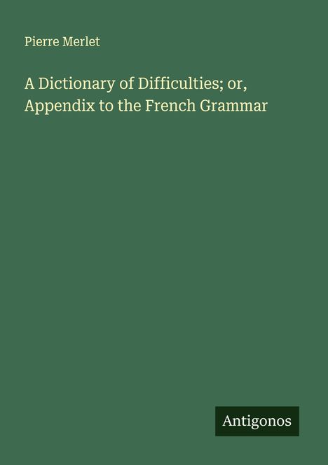 Pierre Merlet: A Dictionary of Difficulties; or, Appendix to the French Grammar, Buch
