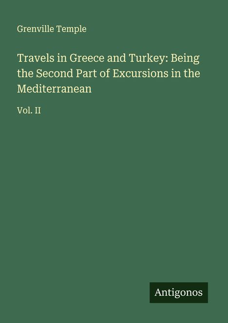 Grenville Temple: Travels in Greece and Turkey: Being the Second Part of Excursions in the Mediterranean, Buch
