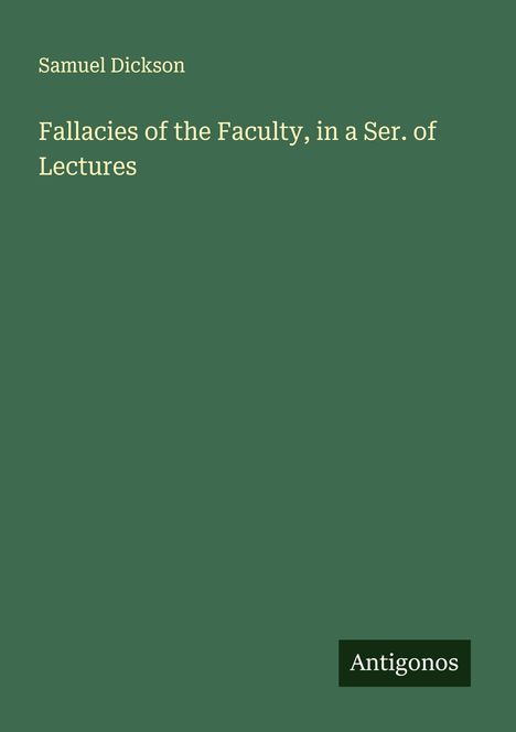 Samuel Dickson: Fallacies of the Faculty, in a Ser. of Lectures, Buch