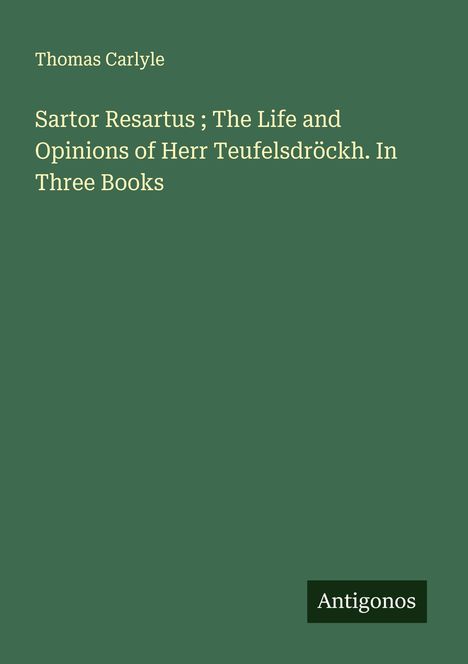 Thomas Carlyle: Sartor Resartus ; The Life and Opinions of Herr Teufelsdröckh. In Three Books, Buch