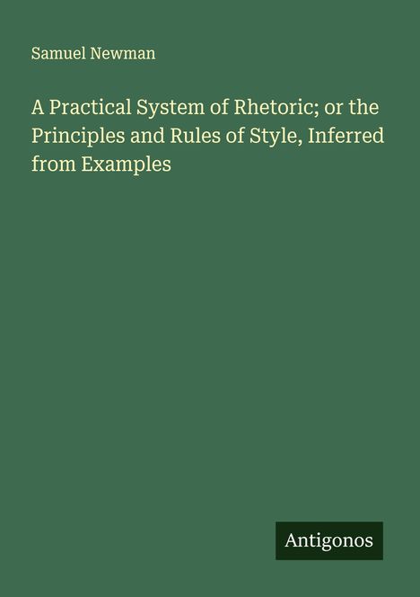 Samuel Newman: A Practical System of Rhetoric; or the Principles and Rules of Style, Inferred from Examples, Buch