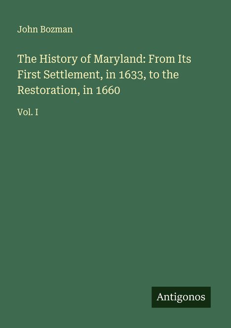 John Bozman: The History of Maryland: From Its First Settlement, in 1633, to the Restoration, in 1660, Buch