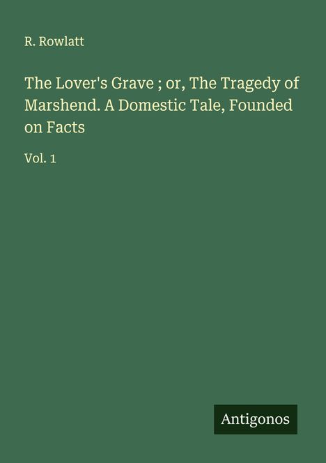 R. Rowlatt: The Lover's Grave ; or, The Tragedy of Marshend. A Domestic Tale, Founded on Facts, Buch