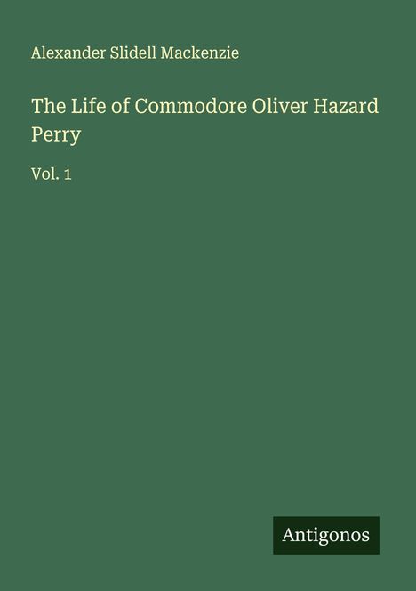 Alexander Slidell Mackenzie: The Life of Commodore Oliver Hazard Perry, Buch