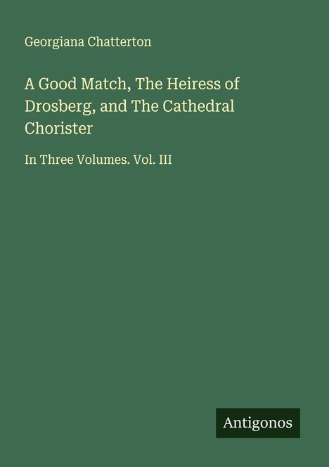 Georgiana Chatterton: A Good Match, The Heiress of Drosberg, and The Cathedral Chorister, Buch