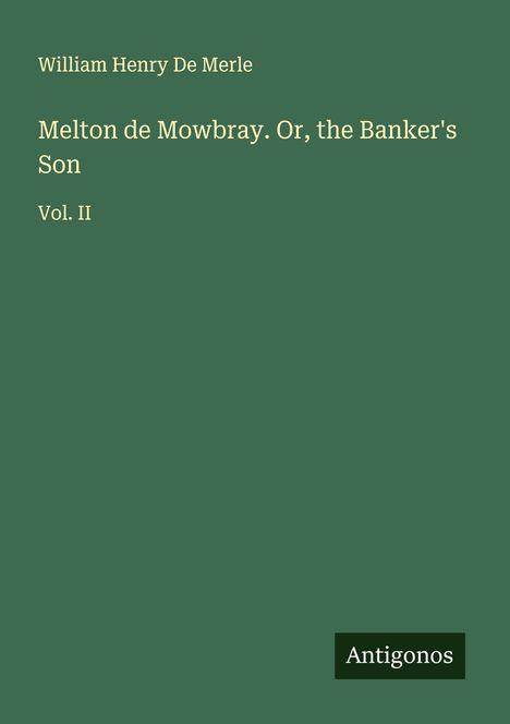 William Henry De Merle: Melton de Mowbray. Or, the Banker's Son, Buch