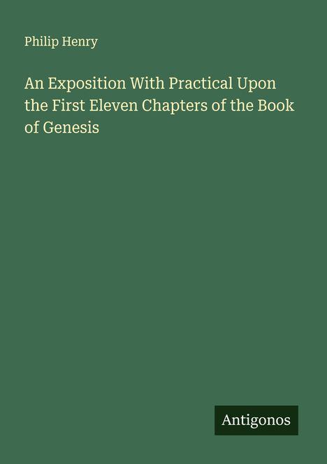 Philip Henry: An Exposition With Practical Upon the First Eleven Chapters of the Book of Genesis, Buch
