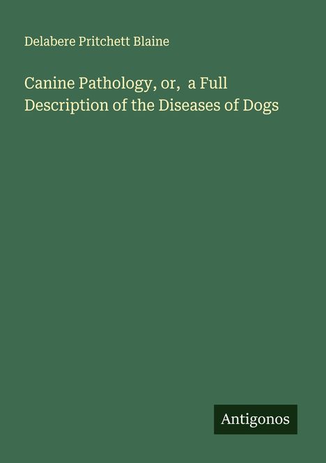 Delabere Pritchett Blaine: Canine Pathology, or, a Full Description of the Diseases of Dogs, Buch