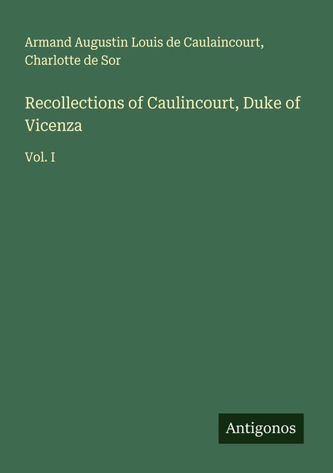 Armand Augustin Louis de Caulaincourt: Recollections of Caulincourt, Duke of Vicenza, Buch